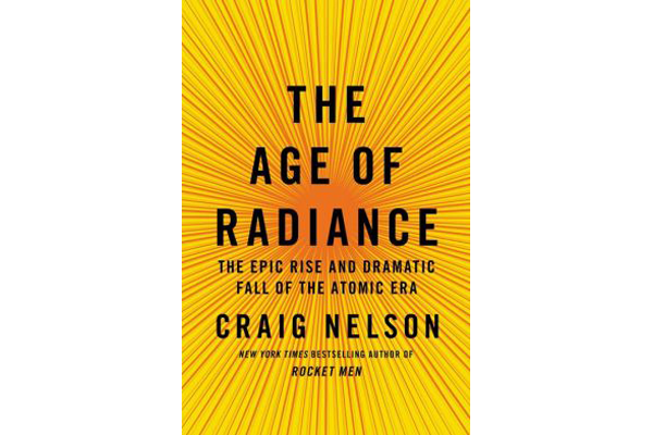 Craig Nelson’s ‘The Age of Radiance’ Is A Highly Readable Romp Into The History Of The Atomic Era