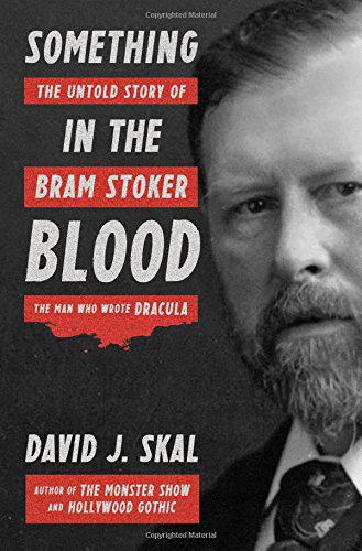 Something in the Blood: The Untold Story of Bram Stoker, The Man Who Wrote Dracula, by David J. Skal; Liveright (652 pages, $35) (Amazon)